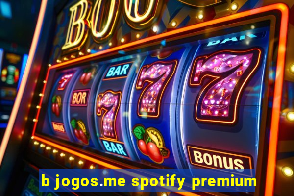 b jogos.me spotify premium